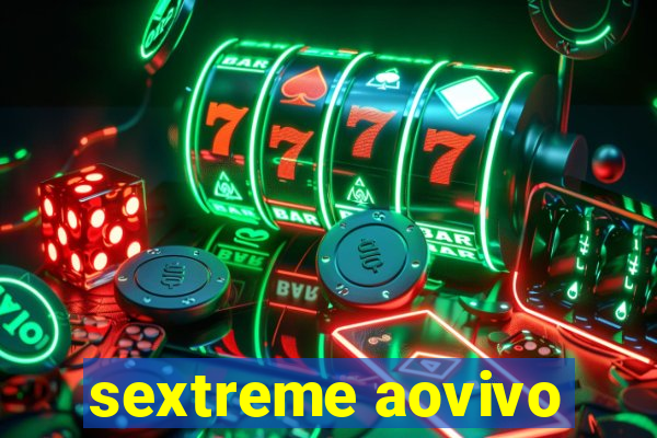 sextreme aovivo